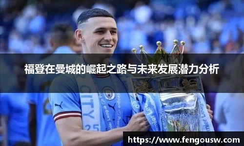 福登在曼城的崛起之路与未来发展潜力分析