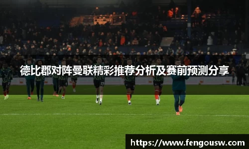 德比郡对阵曼联精彩推荐分析及赛前预测分享